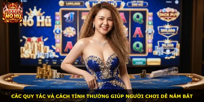 Các quy tắc và cách tính thưởng giúp người chơi dễ nắm bắt