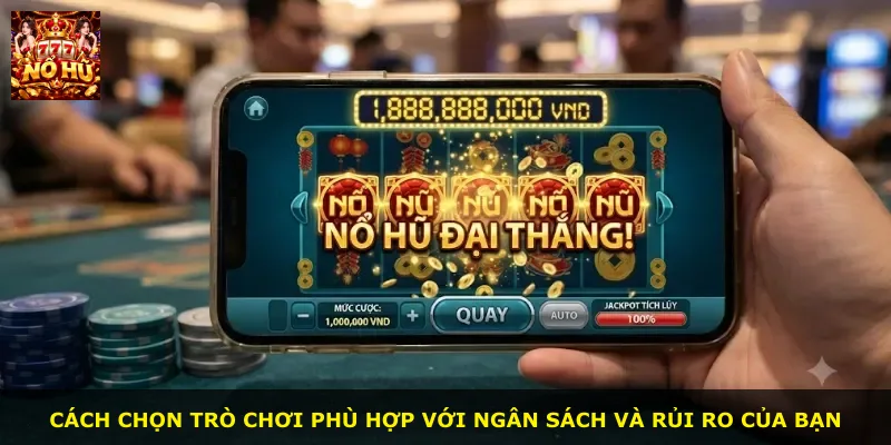 Cách chọn trò chơi phù hợp với ngân sách và rủi ro của bạn