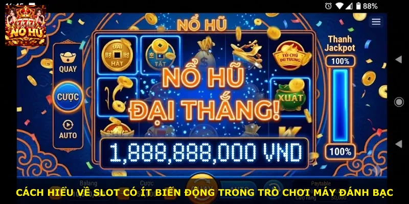 Cách hiểu về slot có ít biến động trong trò chơi máy đánh bạc