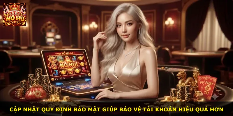 Cập nhật quy định bảo mật giúp bảo vệ tài khoản hiệu quả hơn