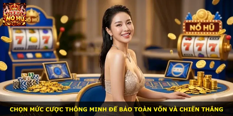 Chọn mức cược thông minh để bảo toàn vốn và chiến thắng