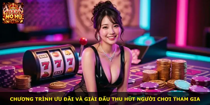 Chương trình ưu đãi và giải đấu thu hút người chơi tham gia