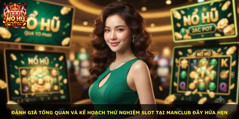 Đánh giá tổng quan và kế hoạch thử nghiệm slot tại Manclub đầy hứa hẹn