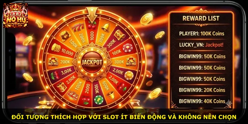 Đối tượng thích hợp với slot ít biến động và không nên chọn