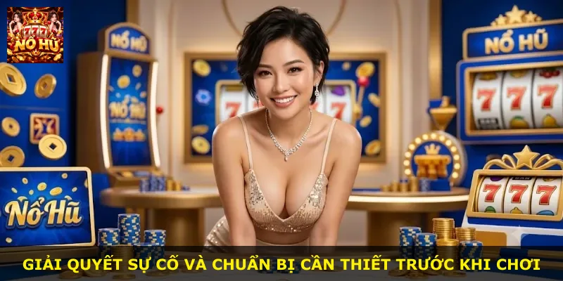 Giải quyết sự cố và chuẩn bị cần thiết trước khi chơi