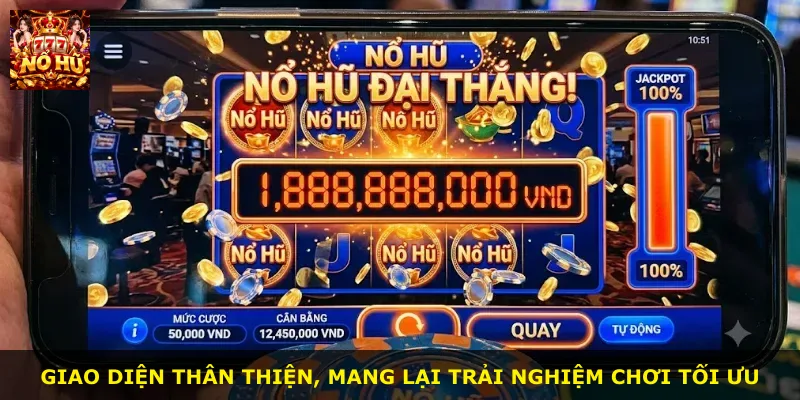 Giao diện thân thiện, mang lại trải nghiệm chơi tối ưu