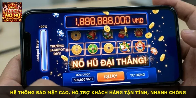 Hệ thống bảo mật cao, hỗ trợ khách hàng tận tình, nhanh chóng