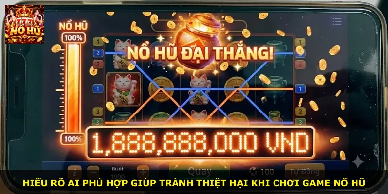 Hiểu rõ ai phù hợp giúp tránh thiệt hại khi chơi game nổ hũ