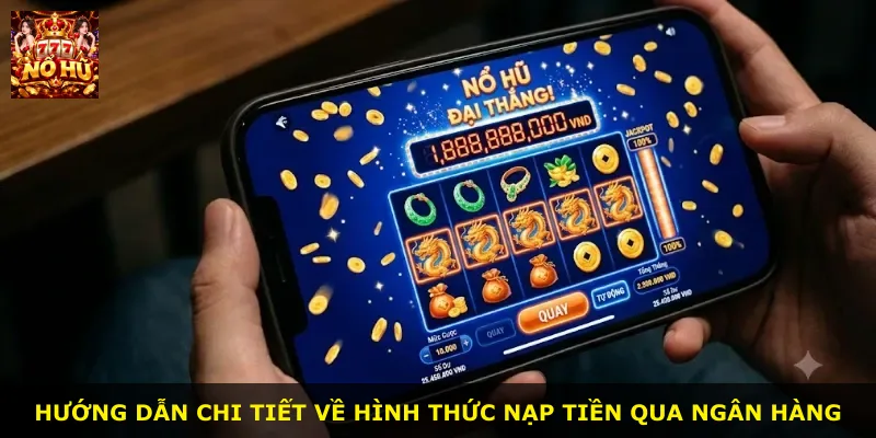 Hướng dẫn chi tiết về hình thức nạp tiền qua ngân hàng