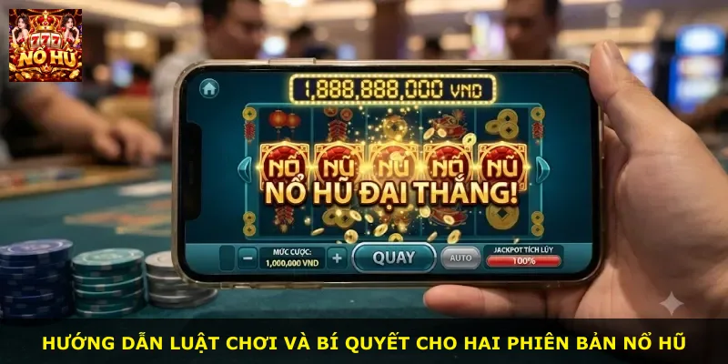 Hướng dẫn luật chơi và bí quyết cho hai phiên bản nổ hũ