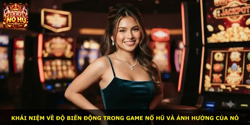 Khái niệm về độ biến động trong game nổ hũ và ảnh hưởng của nó