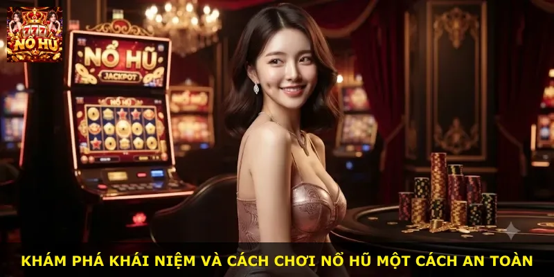 Khám phá khái niệm và cách chơi nổ hũ một cách an toàn