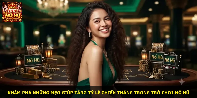 Khám phá những mẹo giúp tăng tỷ lệ chiến thắng trong trò chơi nổ hũ