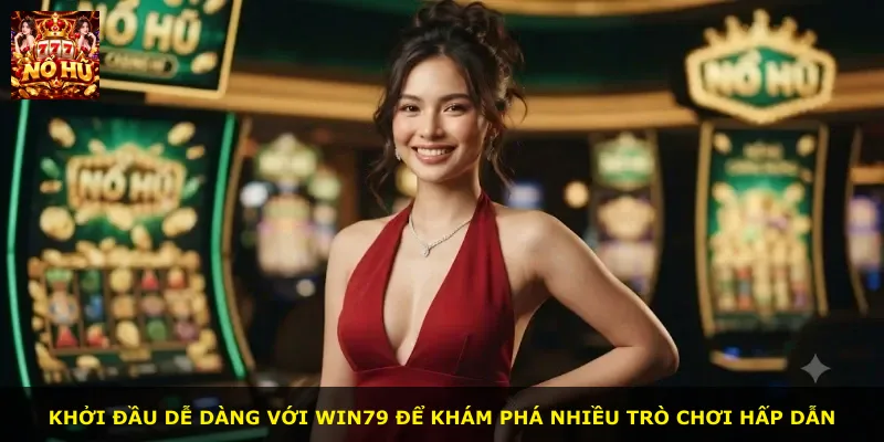 Khởi đầu dễ dàng với WIN79 để khám phá nhiều trò chơi hấp dẫn