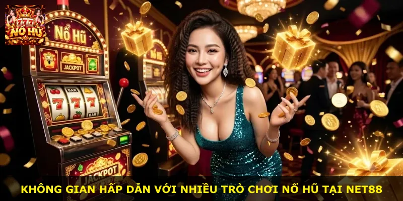 Không gian hấp dẫn với nhiều trò chơi nổ hũ tại Net88