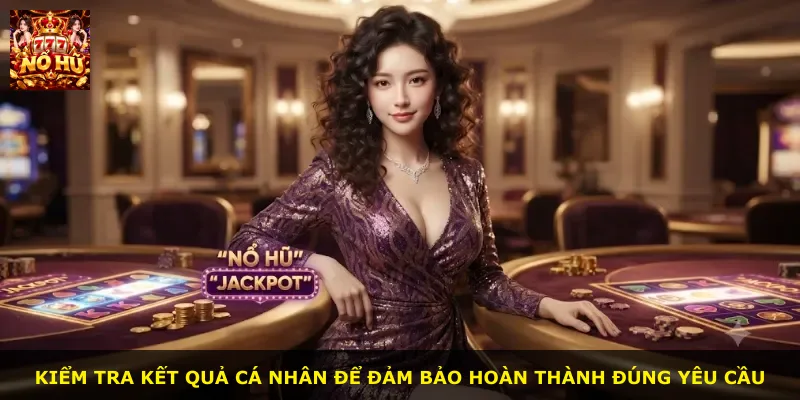 Kiểm tra kết quả cá nhân để đảm bảo hoàn thành đúng yêu cầu