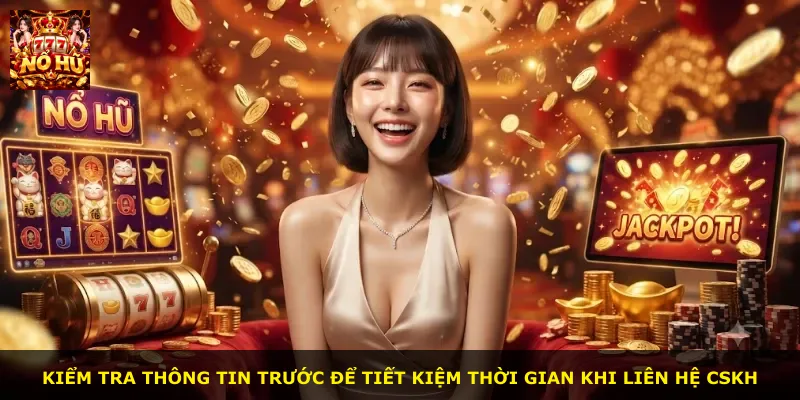 Kiểm tra thông tin trước để tiết kiệm thời gian khi liên hệ CSKH