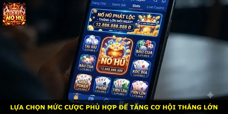 Lựa chọn mức cược phù hợp để tăng cơ hội thắng lớn