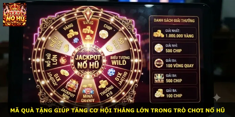 Mã quà tặng giúp tăng cơ hội thắng lớn trong trò chơi nổ hũ
