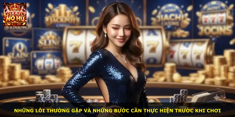 Những lỗi thường gặp và những bước cần thực hiện trước khi chơi