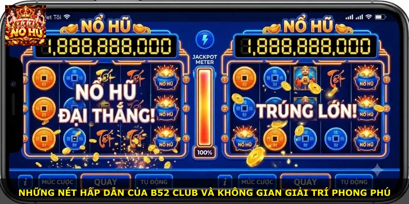Những nét hấp dẫn của B52 Club và không gian giải trí phong phú