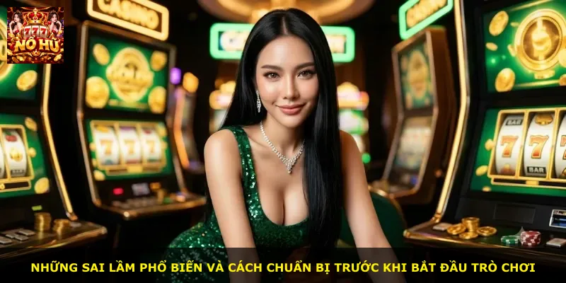 Những sai lầm phổ biến và cách chuẩn bị trước khi bắt đầu trò chơi