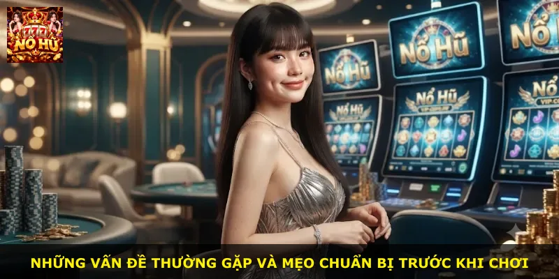 Những vấn đề thường gặp và mẹo chuẩn bị trước khi chơi