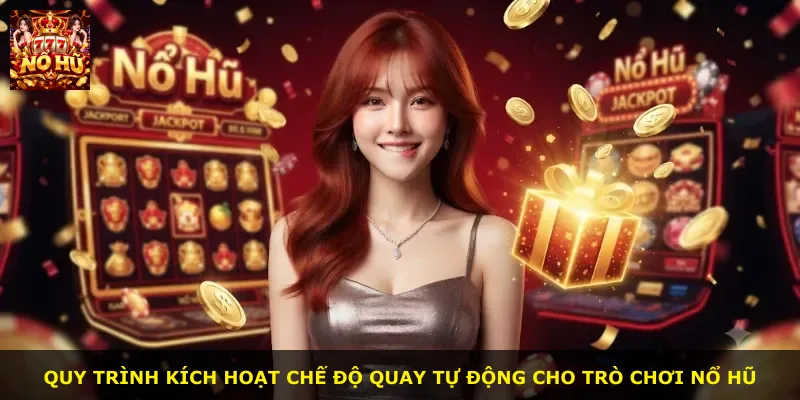 Quy trình kích hoạt chế độ quay tự động cho trò chơi nổ hũ
