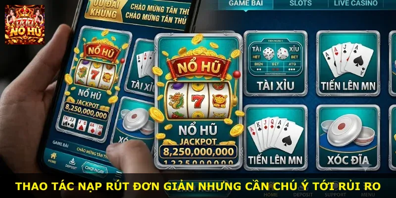 Thao tác nạp rút đơn giản nhưng cần chú ý tới rủi ro