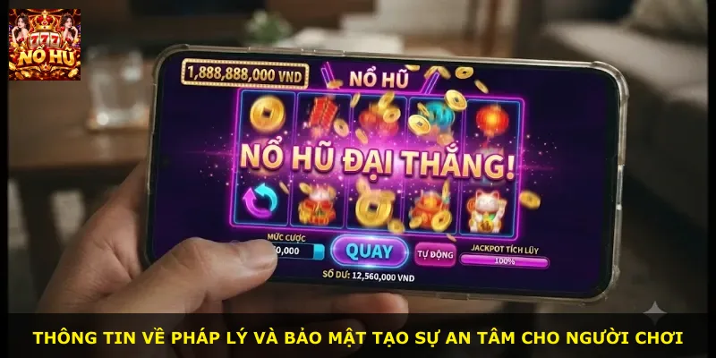 Thông tin về pháp lý và bảo mật tạo sự an tâm cho người chơi