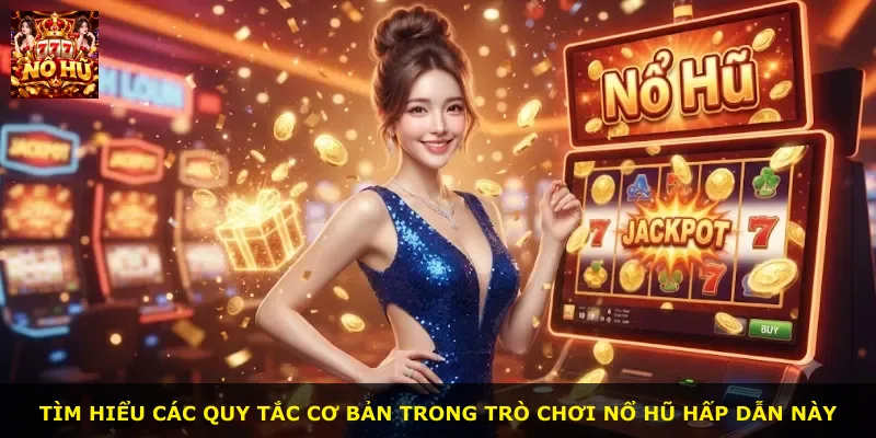 Tìm hiểu các quy tắc cơ bản trong trò chơi nổ hũ hấp dẫn này