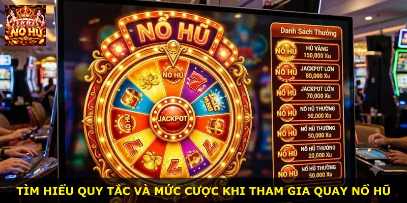 Tìm hiểu quy tắc và mức cược khi tham gia quay nổ hũ