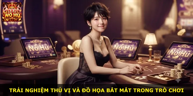 Trải nghiệm thú vị và đồ họa bắt mắt trong trò chơi