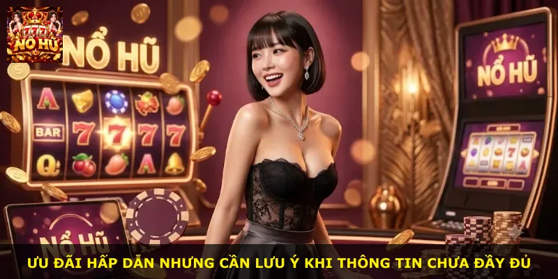 Ưu đãi hấp dẫn nhưng cần lưu ý khi thông tin chưa đầy đủ